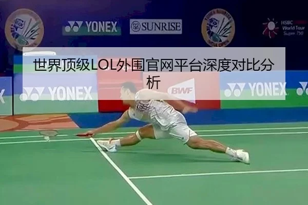 世界顶级LOL外围官网平台深度对比分析
